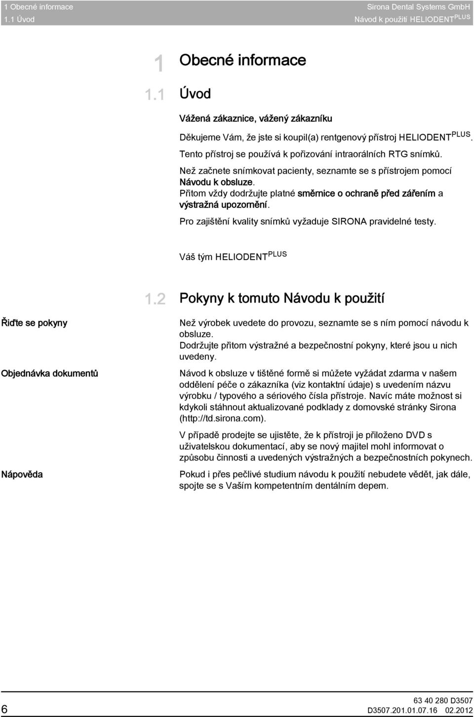 Než začnete snímkovat pacienty, seznamte se s přístrojem pomocí Návodu k obsluze. Přitom vždy dodržujte platné směrnice o ochraně před zářením a výstražná upozornění.