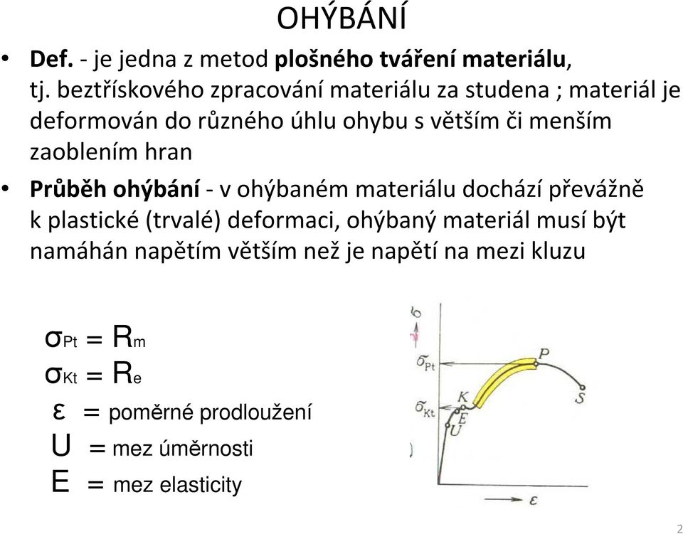 menším zaoblením hran Průběh ohýbání- v ohýbaném materiálu dochází převážně kplastické(trvalé)