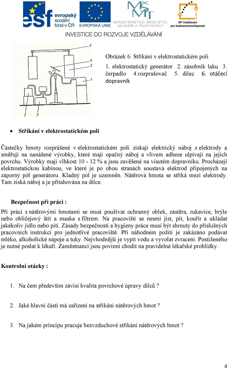 vlivem adheze ulpívají na jejich povrchu. Výrobky mají vlhkost 10-12 % a jsou zavěšené na visutém dopravníku.