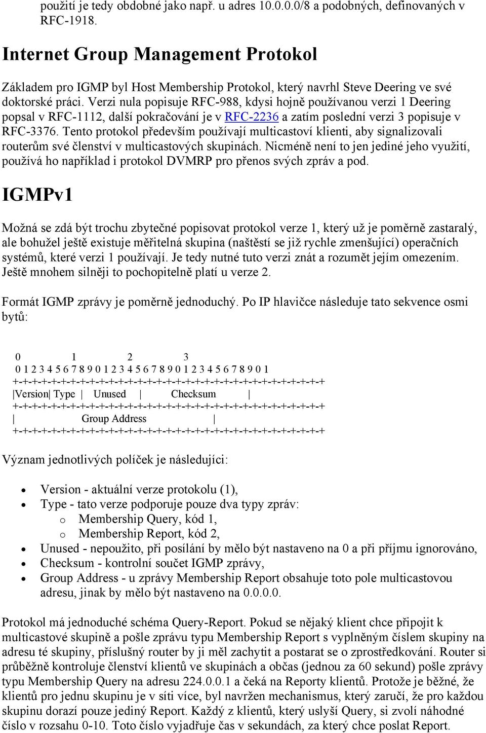 Verzi nula popisuje RFC-988, kdysi hojně používanou verzi 1 Deering popsal v RFC-1112, další pokračování je v RFC-2236 a zatím poslední verzi 3 popisuje v RFC-3376.