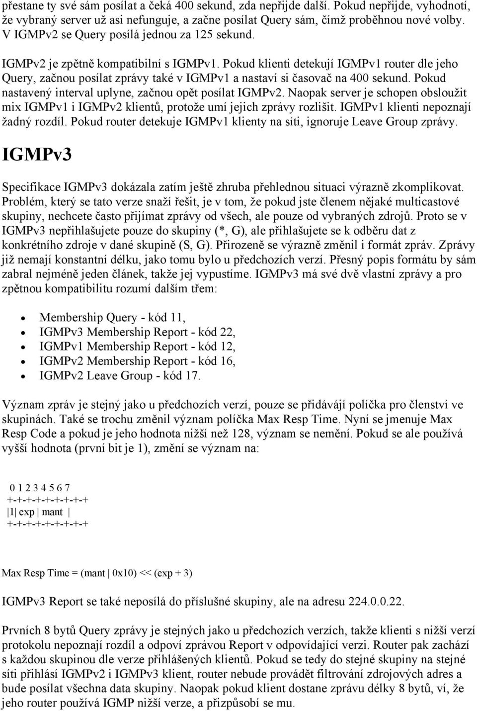 Pokud klienti detekují IGMPv1 router dle jeho Query, začnou posílat zprávy také v IGMPv1 a nastaví si časovač na 400 sekund. Pokud nastavený interval uplyne, začnou opět posílat IGMPv2.