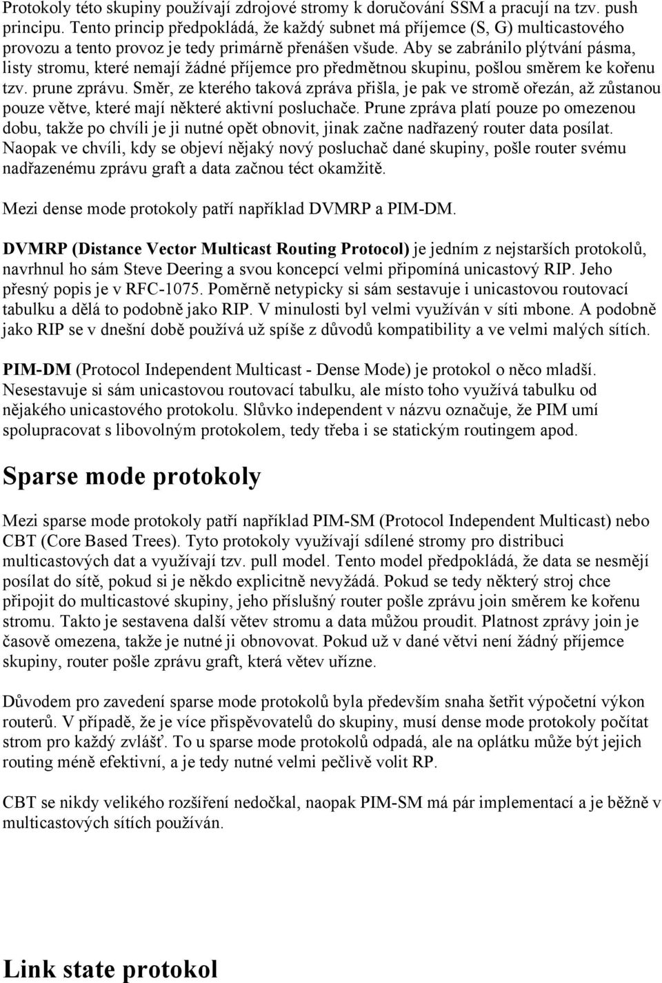 Aby se zabránilo plýtvání pásma, listy stromu, které nemají žádné příjemce pro předmětnou skupinu, pošlou směrem ke kořenu tzv. prune zprávu.