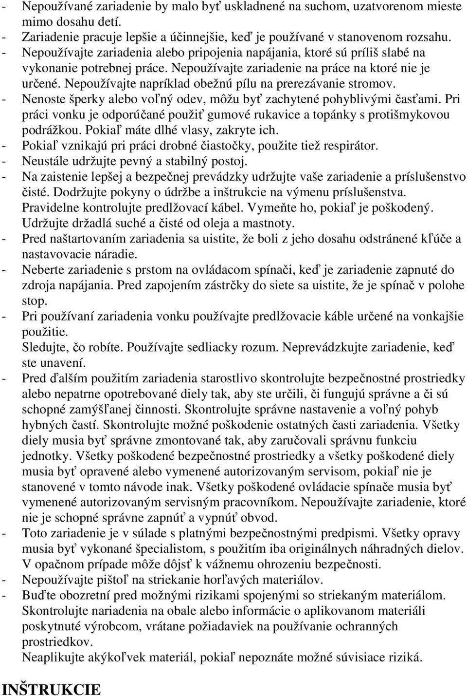 Nepoužívajte napríklad obežnú pílu na prerezávanie stromov. - Nenoste šperky alebo voľný odev, môžu byť zachytené pohyblivými časťami.