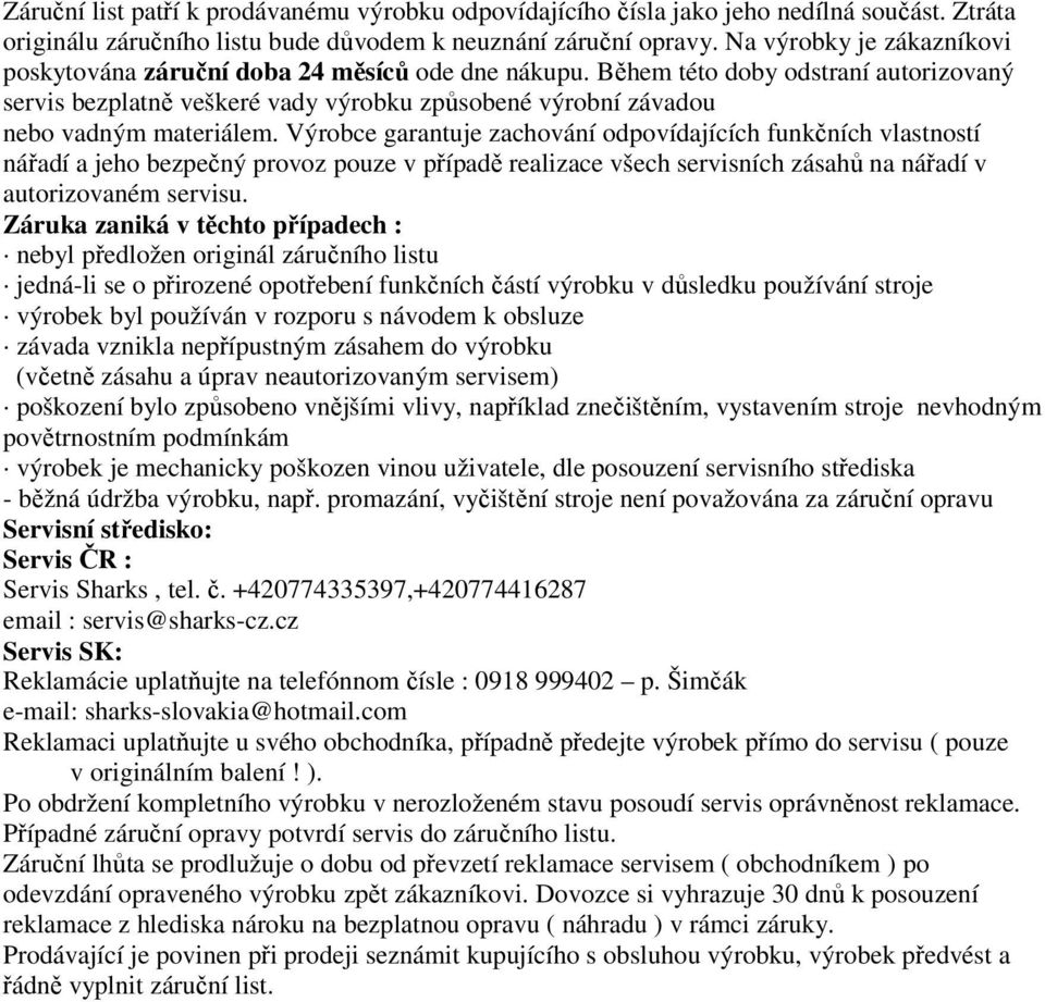 Během této doby odstraní autorizovaný servis bezplatně veškeré vady výrobku způsobené výrobní závadou nebo vadným materiálem.