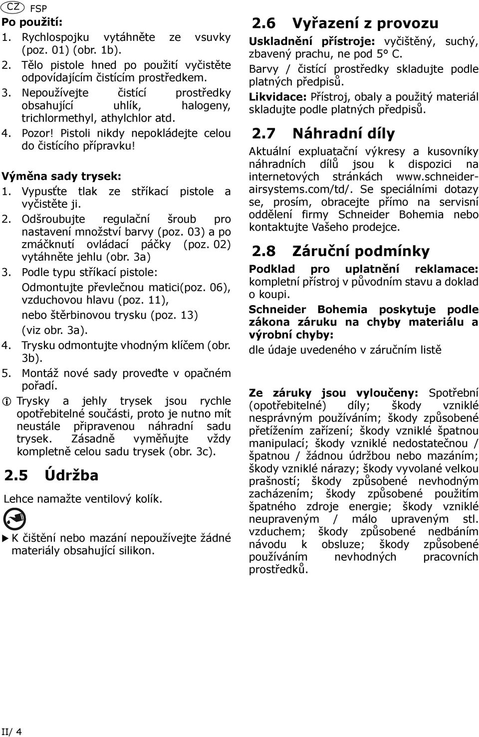 Vypusťte tlak ze stříkací pistole a vyčistěte ji. 2. Odšroubujte regulační šroub pro nastavení množství barvy (poz. 03) a po zmáčknutí ovládací páčky (poz. 02) vytáhněte jehlu (obr. 3a) 3.