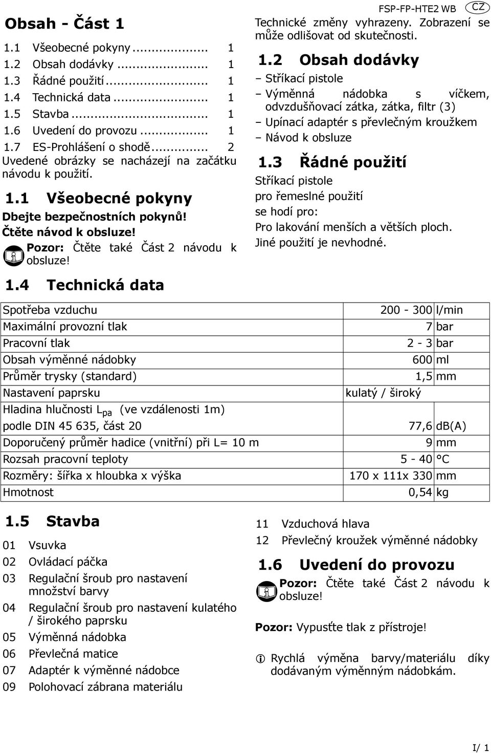 Zobrazení se může odlišovat od skutečnosti. 1.2 Obsah dodávky Stříkací pistole Výměnná nádobka s víčkem, odvzdušňovací zátka, zátka, filtr (3) Upínací adaptér s převlečným kroužkem Návod k obsluze 1.