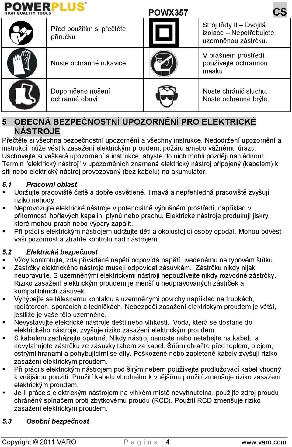 5 OBECNÁ BEZPEČNOSTNÍ UPOZORNĚNÍ PRO ELEKTRICKÉ NÁSTROJE Přečtěte si všechna bezpečnostní upozornění a všechny instrukce.