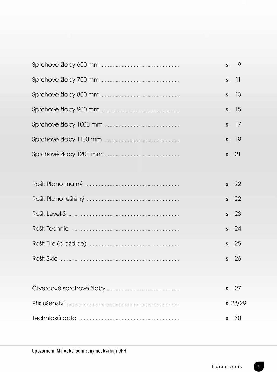 .. s. 23 Rošt: Technic... s. 24 Rošt: Tile (dlaždice)... s. 25 Rošt: Sklo... s. 26 Čtvercové sprchové žlaby... s. 27 Příslušenství.