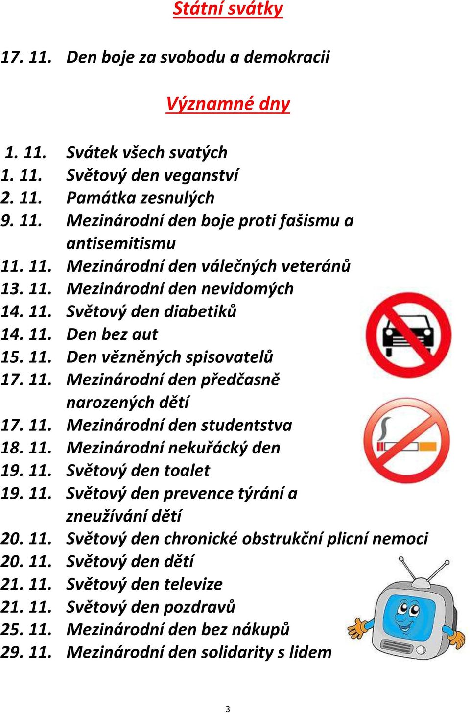 11. Mezinárodní den studentstva 18. 11. Mezinárodní nekuřácký den 19. 11. Světový den toalet 19. 11. Světový den prevence týrání a zneužívání dětí 20. 11. Světový den chronické obstrukční plicní nemoci 20.