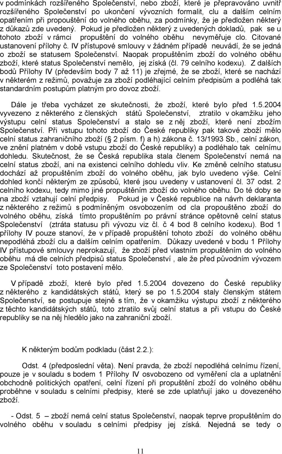 Citované ustanovení přílohy č. IV přístupové smlouvy v žádném případě neuvádí, že se jedná o zboží se statusem Společenství.