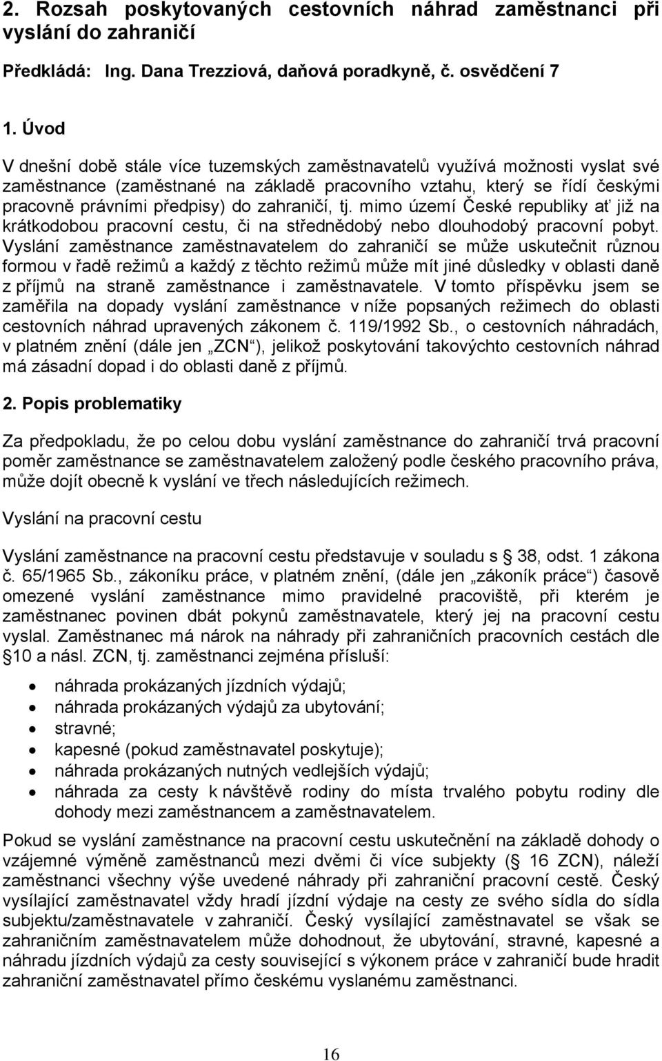 zahraničí, tj. mimo území České republiky ať již na krátkodobou pracovní cestu, či na střednědobý nebo dlouhodobý pracovní pobyt.