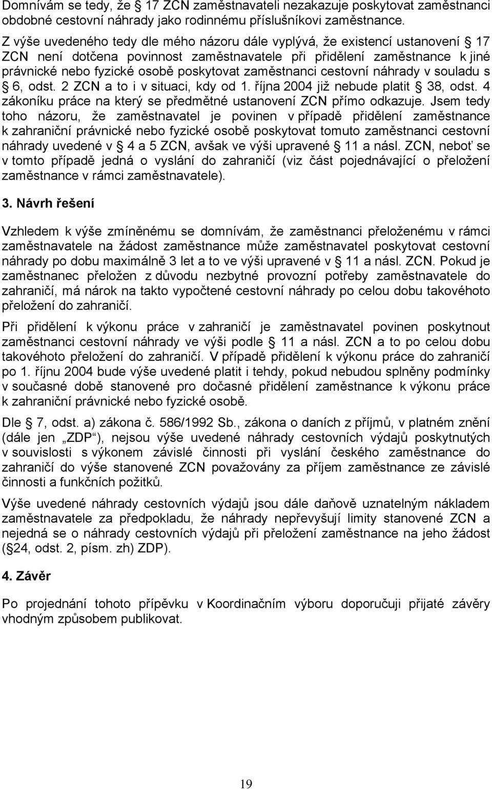 zaměstnanci cestovní náhrady v souladu s 6, odst. 2 ZCN a to i v situaci, kdy od 1. října 2004 již nebude platit 38, odst. 4 zákoníku práce na který se předmětné ustanovení ZCN přímo odkazuje.