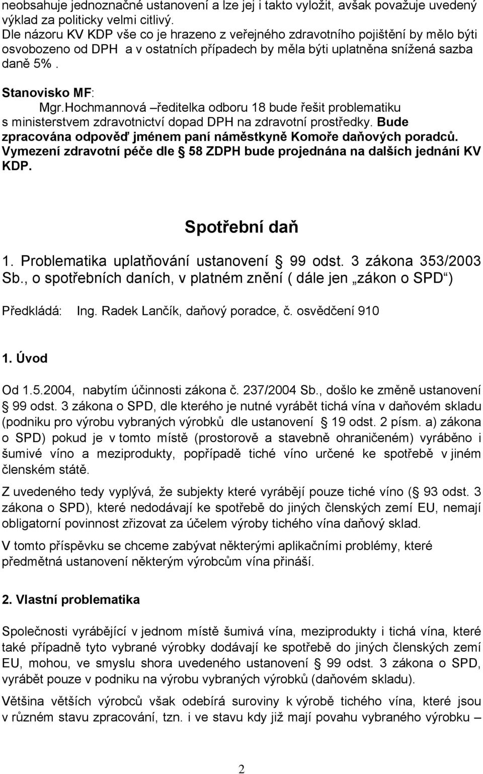 Hochmannová ředitelka odboru 18 bude řešit problematiku s ministerstvem zdravotnictví dopad DPH na zdravotní prostředky. Bude zpracována odpověď jménem paní náměstkyně Komoře daňových poradců.