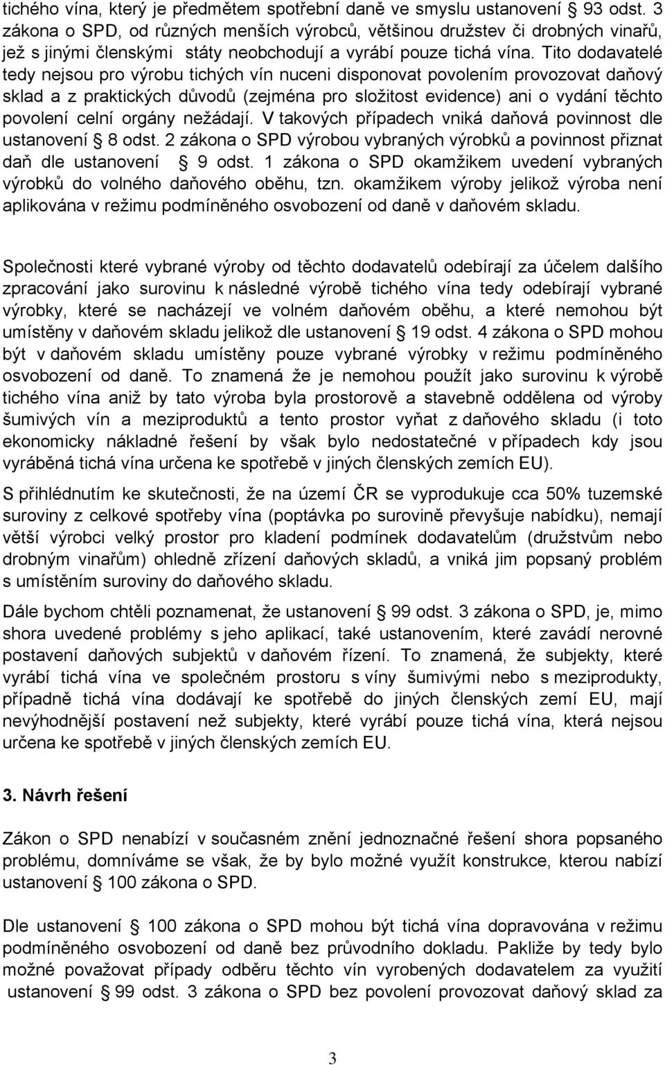 Tito dodavatelé tedy nejsou pro výrobu tichých vín nuceni disponovat povolením provozovat daňový sklad a z praktických důvodů (zejména pro složitost evidence) ani o vydání těchto povolení celní