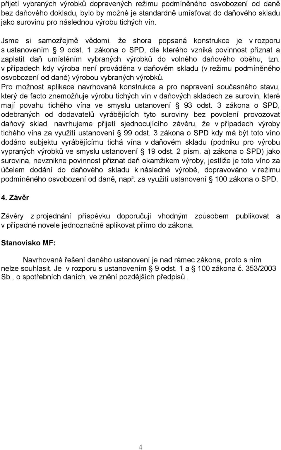 1 zákona o SPD, dle kterého vzniká povinnost přiznat a zaplatit daň umístěním vybraných výrobků do volného daňového oběhu, tzn.