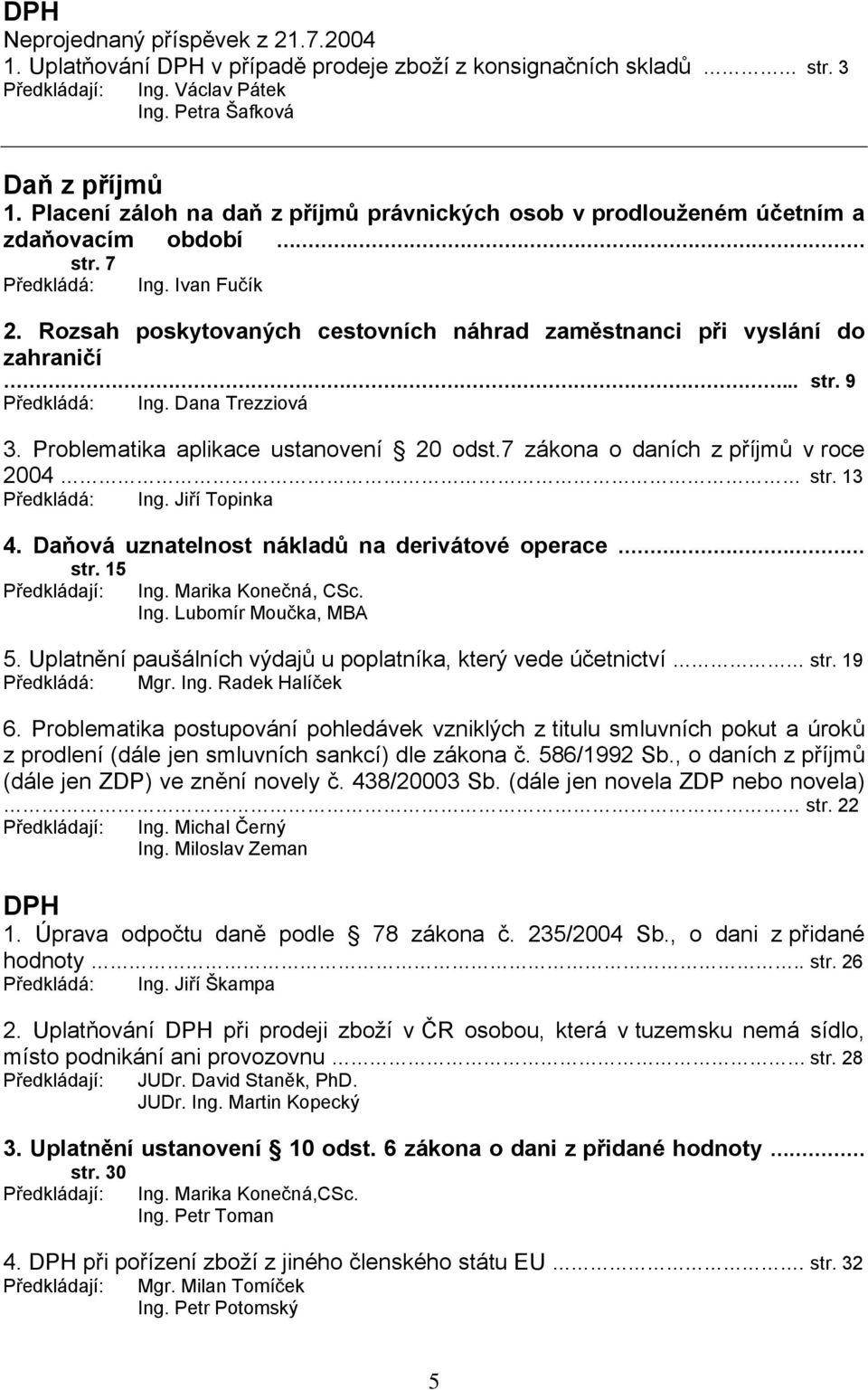 Rozsah poskytovaných cestovních náhrad zaměstnanci při vyslání do zahraničí... str. 9 Předkládá: Ing. Dana Trezziová 3. Problematika aplikace ustanovení 20 odst.