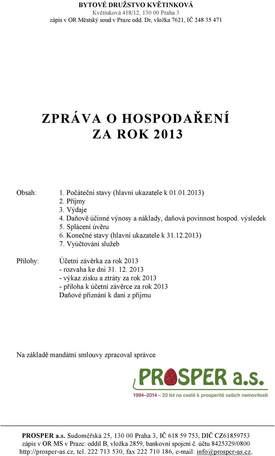Vyúčtování služeb Přílohy: Účetní závěrka za rok 03 - rozvaha ke dni 3.