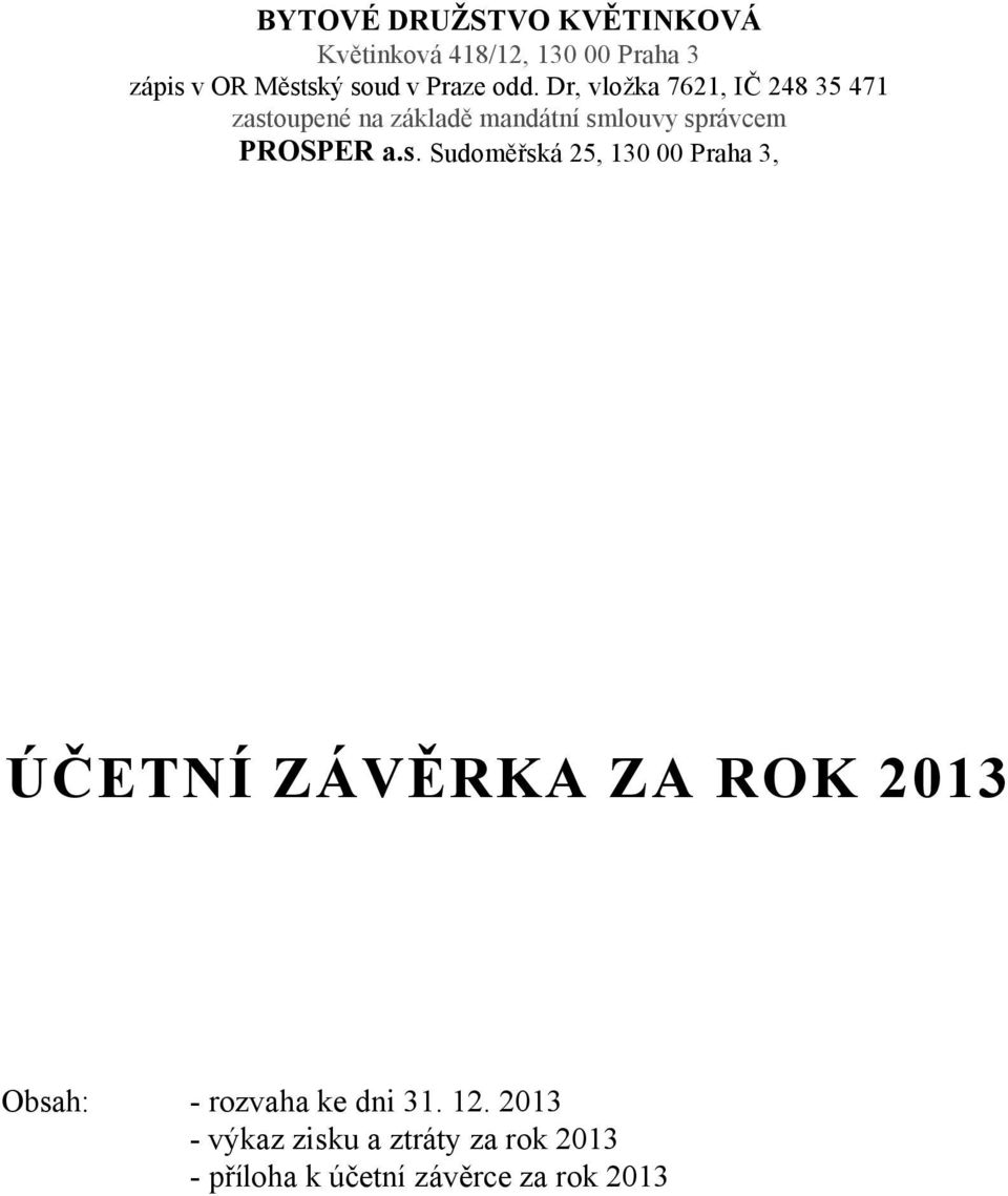 Dr, vložka 76, IČ 8 35 7 zastoupené na základě mandátní smlouvy správcem PROSPER a.