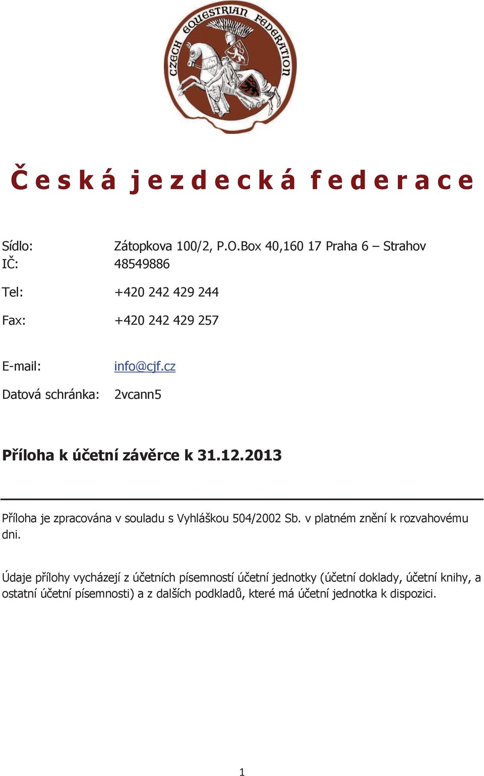 cz Datová schránka: vcann5 Příloha k účetní závěrce k..0 Příloha je zpracována v souladu s Vyhláškou 50/00 Sb.