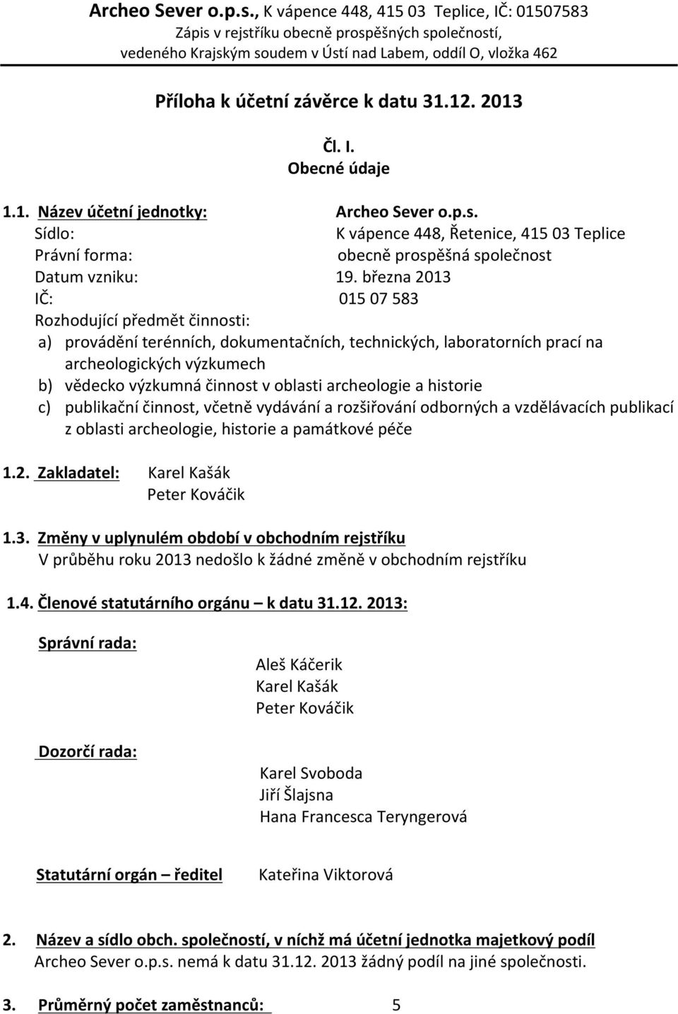 . Název účetní jednotky:  Sídlo: K vápence 448, Řetenice, 4 0 Teplice Právní forma: obecně prospěšná společnost Datum vzniku: 9.