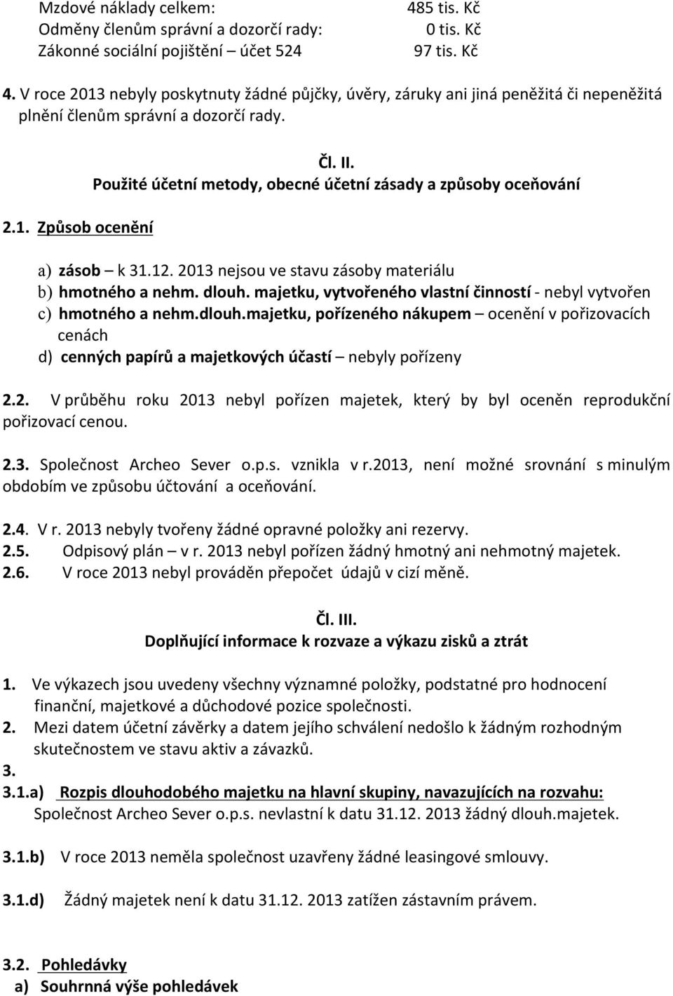 Použité účetní metody, obecné účetní zásady a způsoby oceňování a) zásob k.. 0 nejsou ve stavu zásoby materiálu b) hmotného a nehm. dlouh.