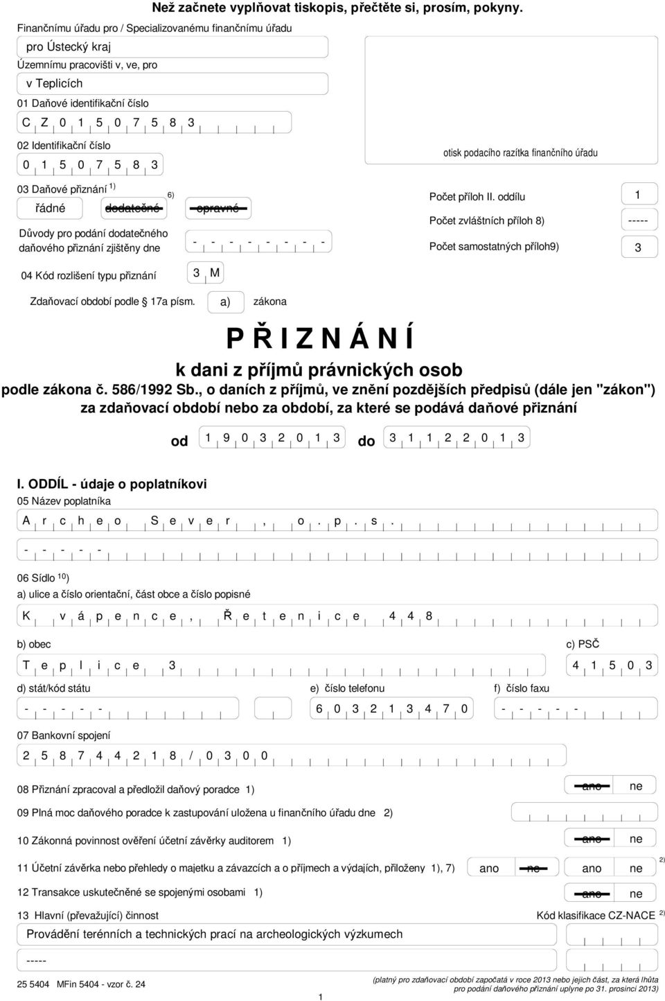 přiznání ) 6) řádné dodatečné opravné Důvody pro podání dodatečného - - - - - - - - daňového přiznání zjištěny dne otisk podacího razítka finančního úřadu Počet příloh II.