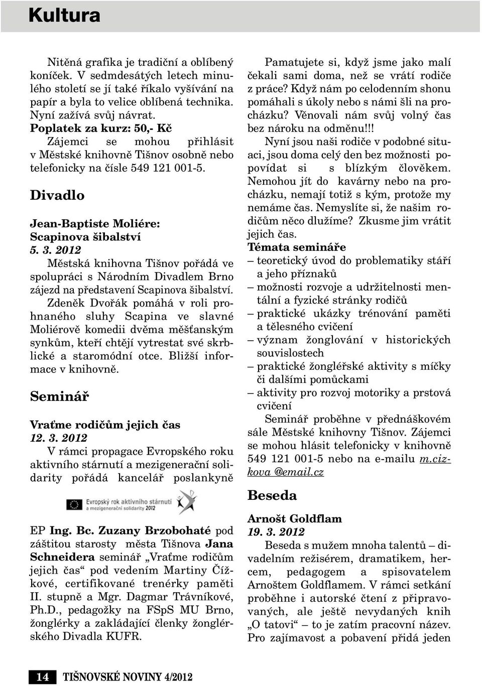 2012 Mûstská knihovna Ti nov pofiádá ve spolupráci s Národním Divadlem Brno zájezd na pfiedstavení Scapinova ibalství.