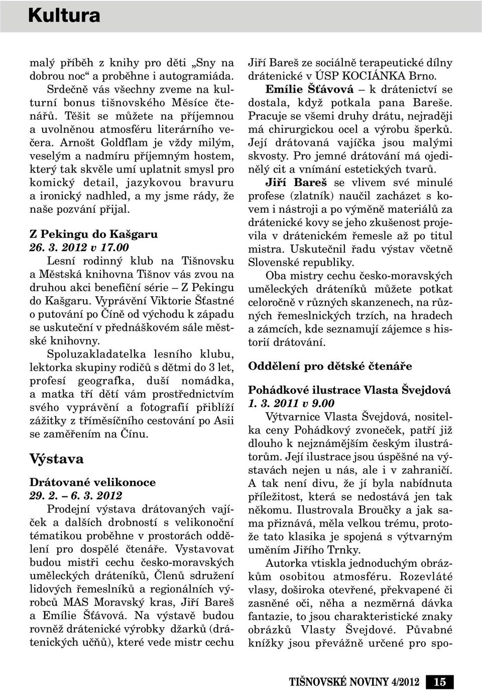 Arno t Goldflam je vïdy mil m, vesel m a nadmíru pfiíjemn m hostem, kter tak skvûle umí uplatnit smysl pro komick detail, jazykovou bravuru a ironick nadhled, a my jsme rády, Ïe na e pozvání pfiijal.