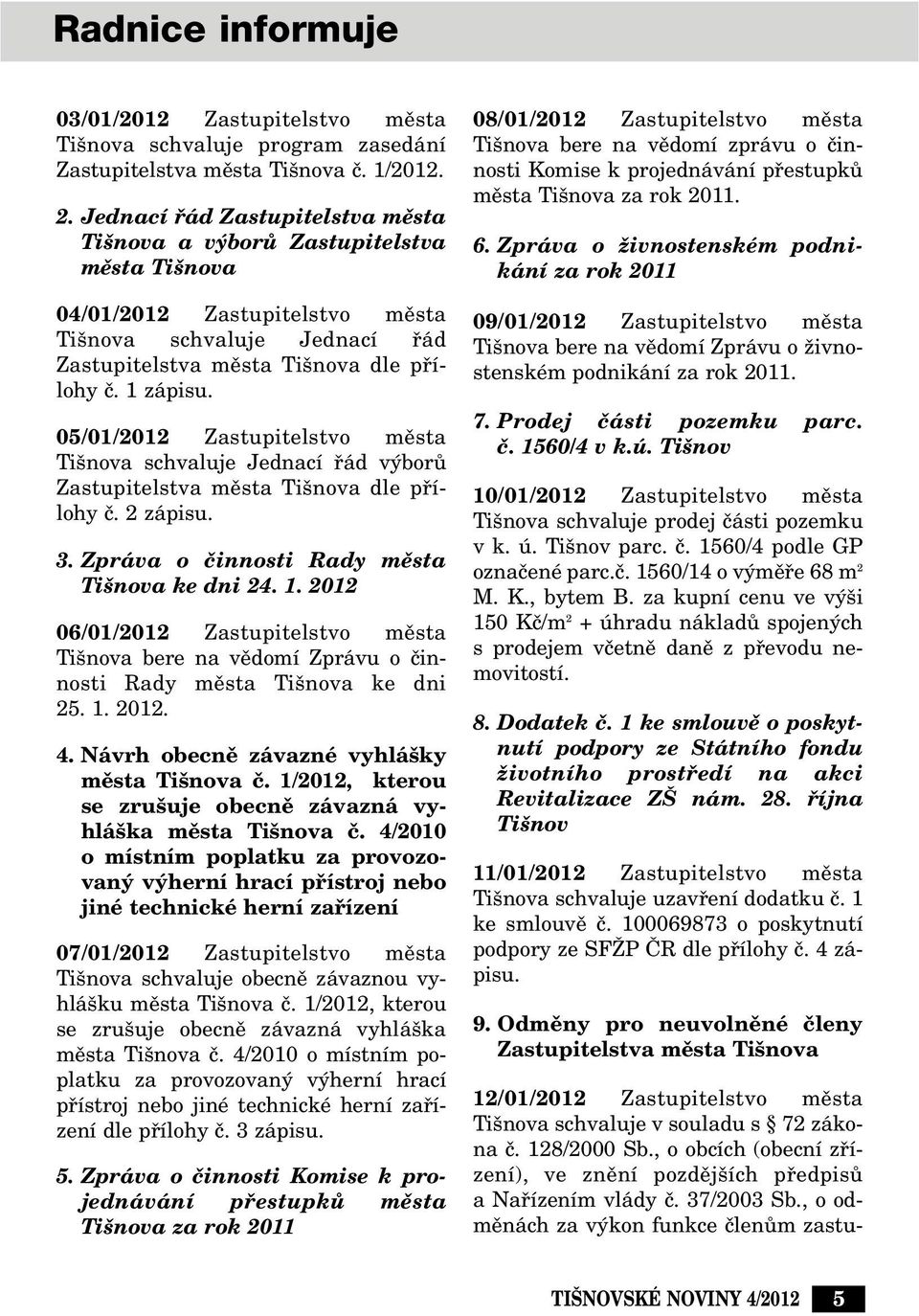 05/01/2012 Zastupitelstvo mûsta Ti nova schvaluje Jednací fiád v borû Zastupitelstva mûsta Ti nova dle pfiílohy ã. 2 zápisu. 3. Zpráva o ãinnosti Rady mûsta Ti nova ke dni 24. 1.