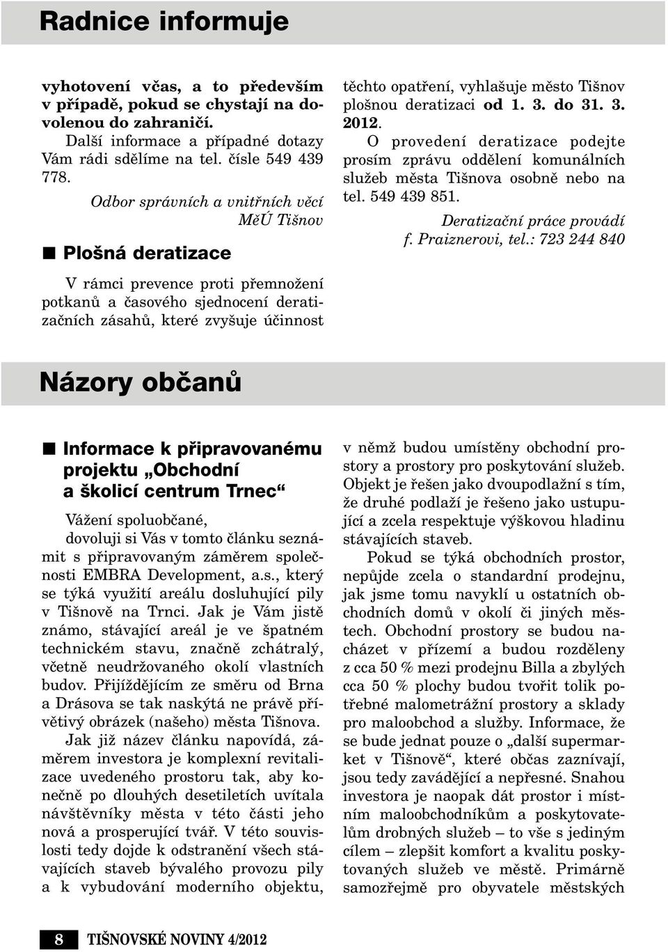 uje mûsto Ti nov plo nou deratizaci od 1. 3. do 31. 3. 2012. O provedení deratizace podejte prosím zprávu oddûlení komunálních sluïeb mûsta Ti nova osobnû nebo na tel. 549 439 851.