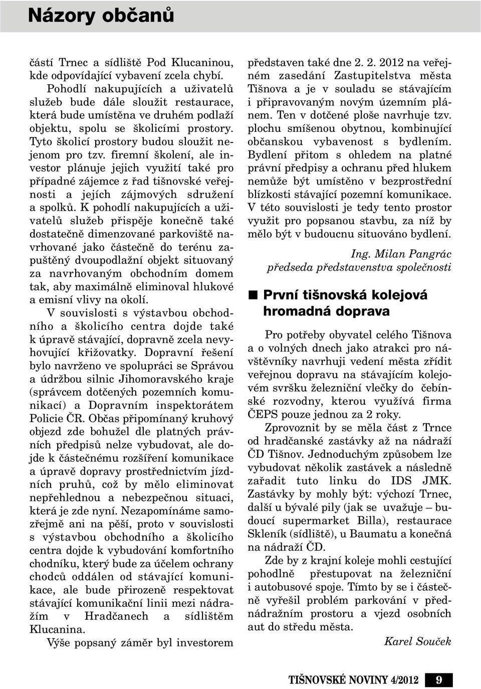 firemní kolení, ale investor plánuje jejich vyuïití také pro pfiípadné zájemce z fiad ti novské vefiejnosti a jejích zájmov ch sdruïení a spolkû.