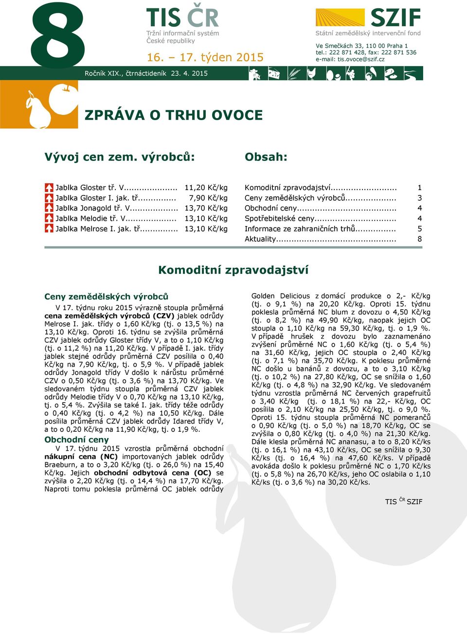 .. Ceny zemědělských výrobců... Obchodní ceny... Spotřebitelské ceny... Informace ze zahraničních trhů... Aktuality... 1 3 4 4 5 8 Komoditní zpravodajství 7 Ceny zemědělských výrobců V 17.