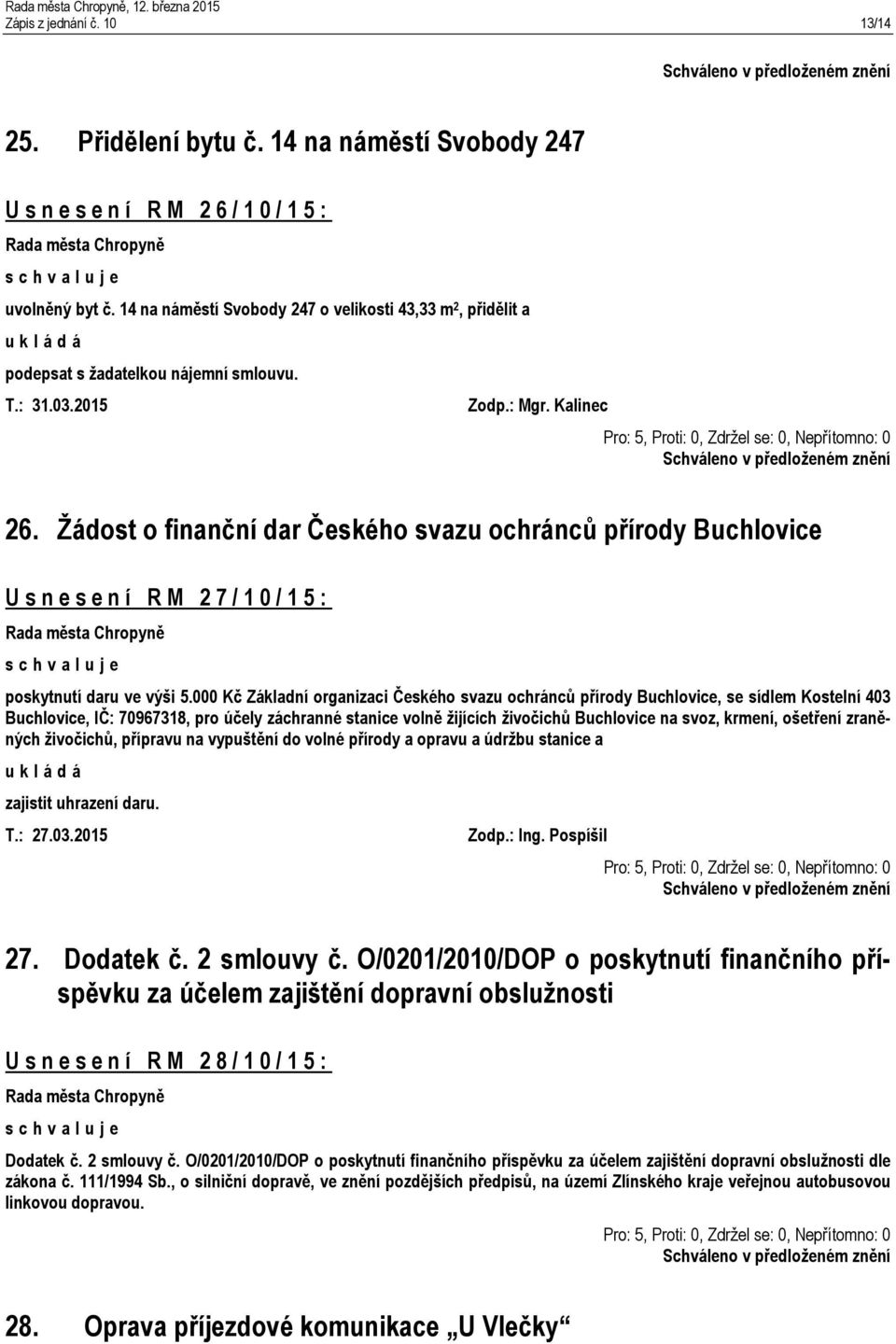 Žádost o finanční dar Českého svazu ochránců přírody Buchlovice U s n e s e n í R M 2 7 / 1 0 / 1 5 : poskytnutí daru ve výši 5.