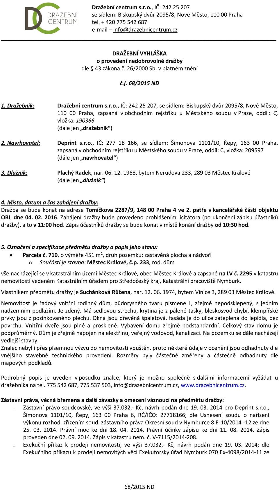 Navrhovatel: Deprint s.r.o., IČ: 277 18 166, se sídlem: Šimonova 1101/10, Řepy, 163 00 Praha, zapsaná v obchodním rejstříku u Městského soudu v Praze, oddíl: C, vložka: 209597 (dále jen navrhovatel ) 3.