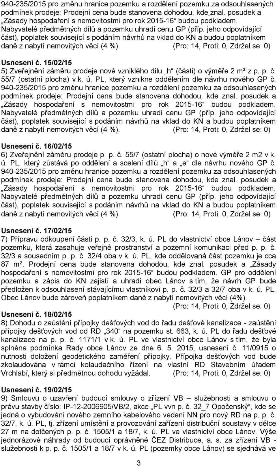 16/02/15 6) Zveřejnění záměru prodeje p. p. č. 55/7 (ostatní plocha) o nové výměře 2 m2 v k. ú. PL, který zůstává po oddělení a scelení dílů h a e dle návrhu nového GP č.  Usnesení č.