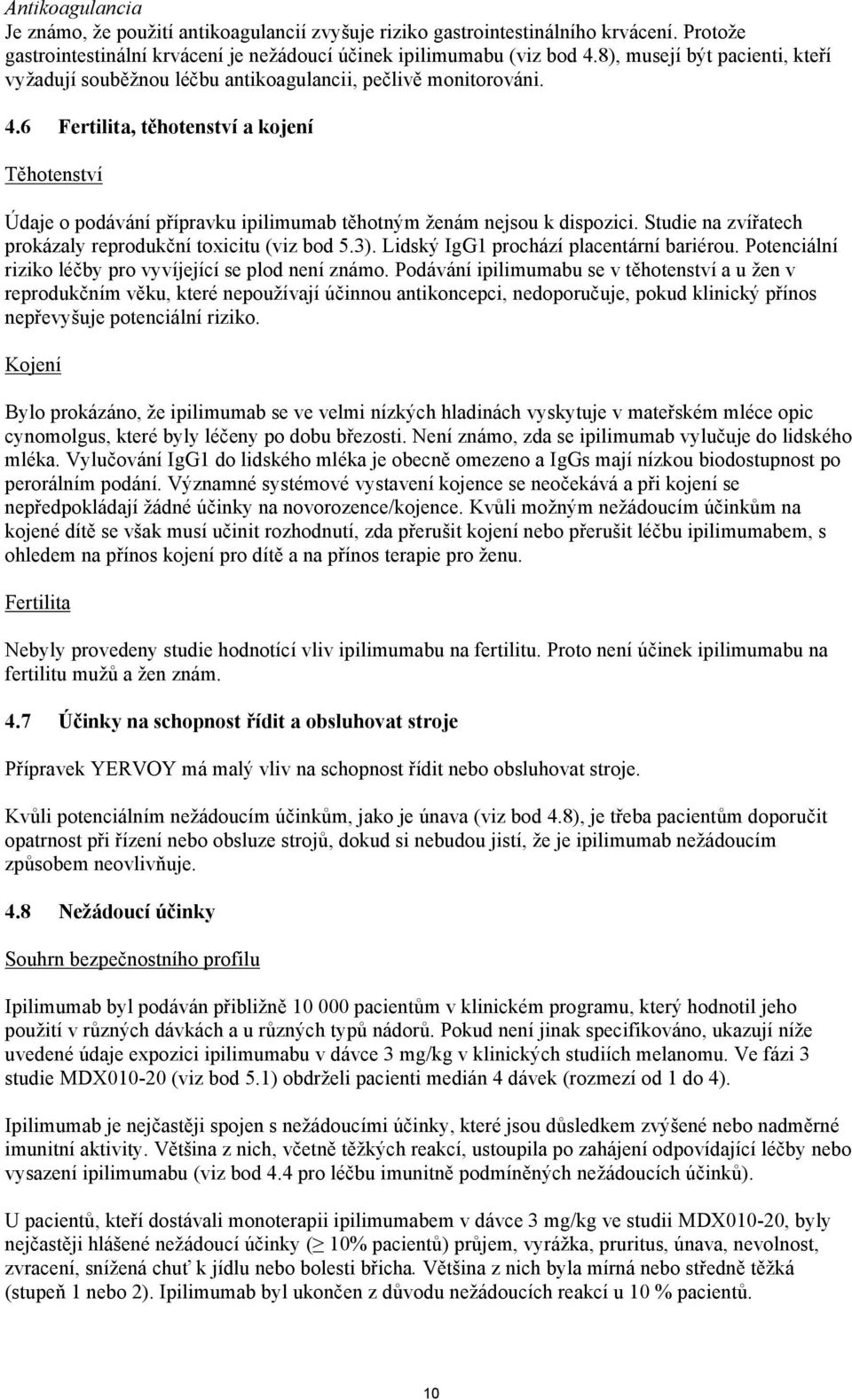 6 Fertilita, těhotenství a kojení Těhotenství Údaje o podávání přípravku ipilimumab těhotným ženám nejsou k dispozici. Studie na zvířatech prokázaly reprodukční toxicitu (viz bod 5.3).