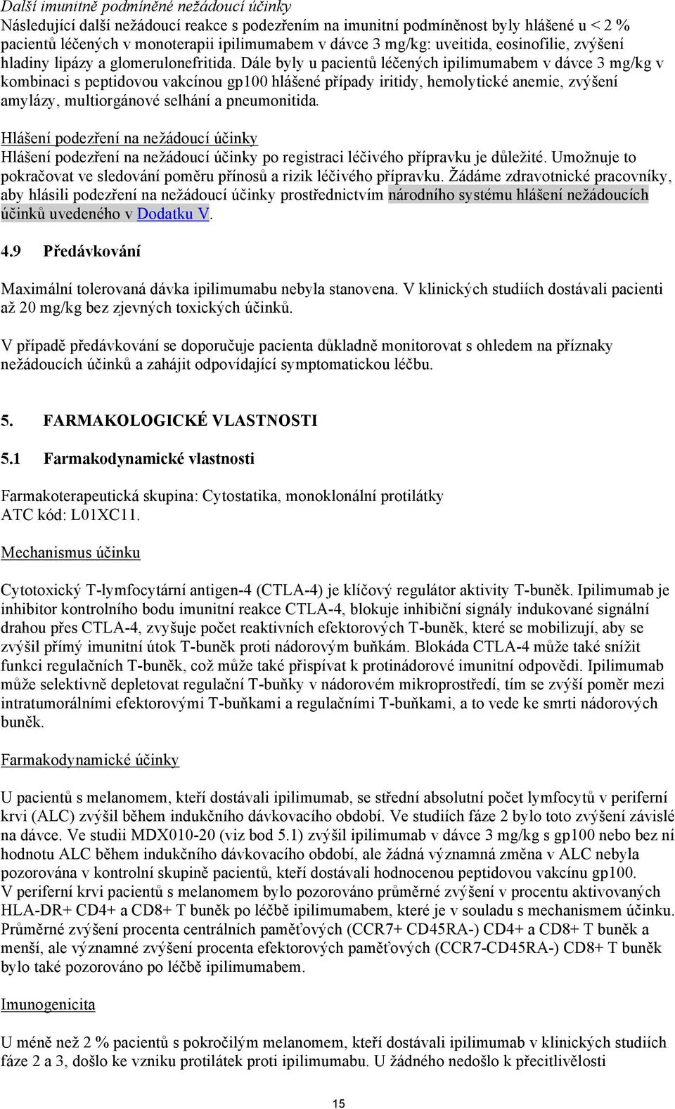 Dále byly u pacientů léčených ipilimumabem v dávce 3 mg/kg v kombinaci s peptidovou vakcínou gp100 hlášené případy iritidy, hemolytické anemie, zvýšení amylázy, multiorgánové selhání a pneumonitida.