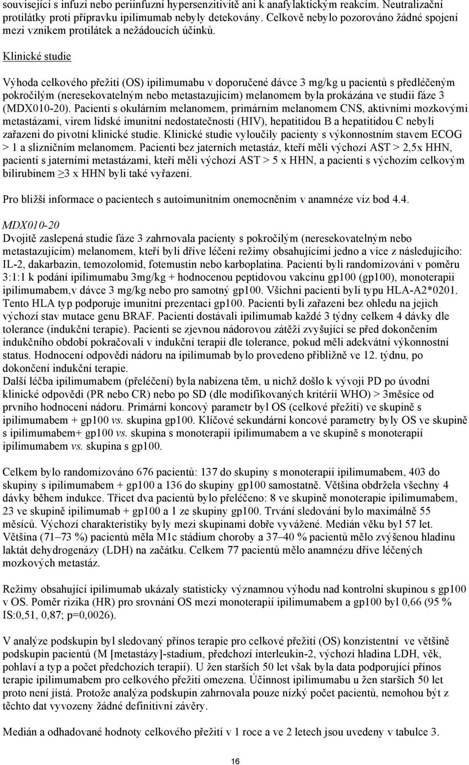 Klinické studie Výhoda celkového přežití (OS) ipilimumabu v doporučené dávce 3 mg/kg u pacientů s předléčeným pokročilým (neresekovatelným nebo metastazujícím) melanomem byla prokázána ve studii fáze