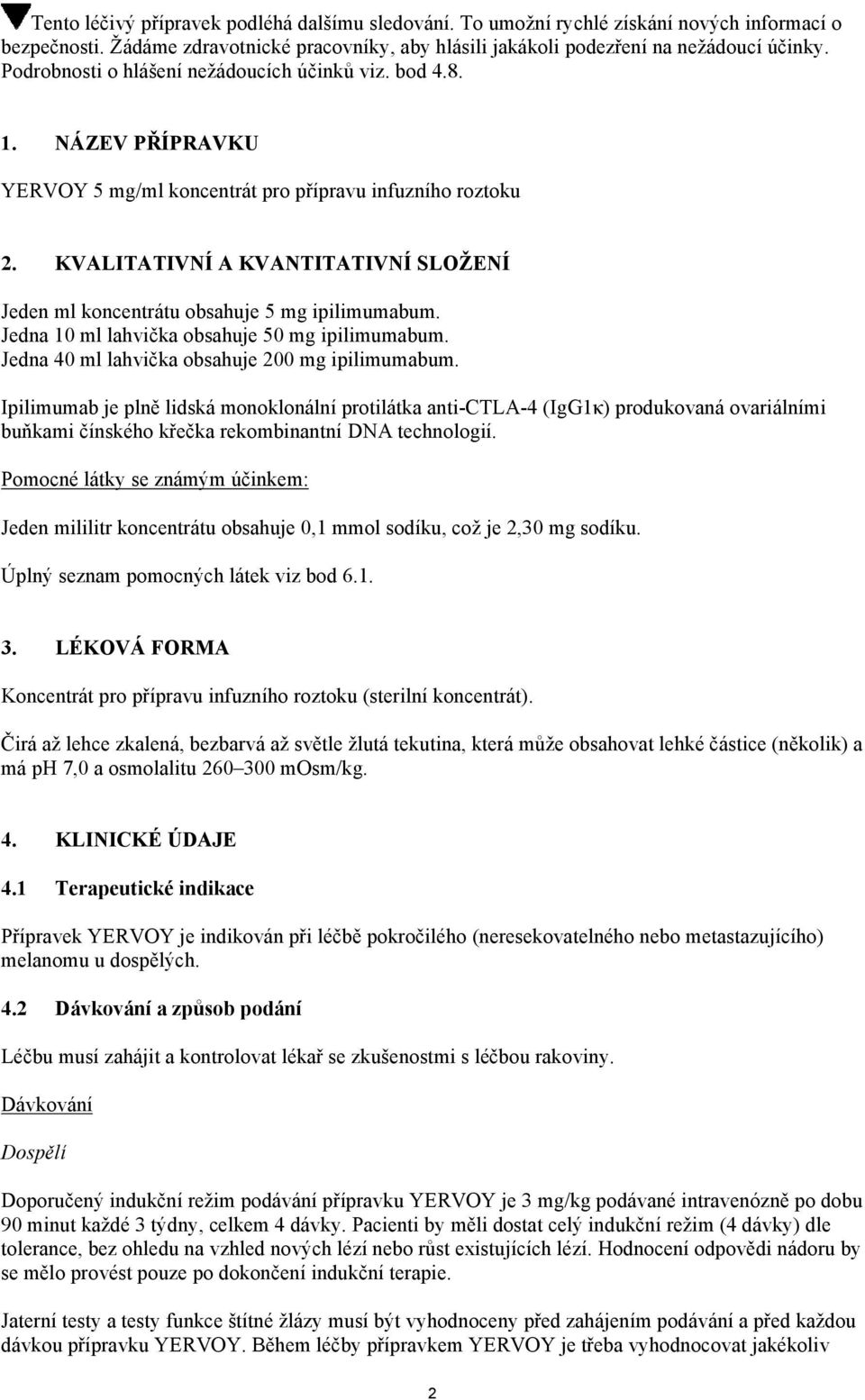 KVALITATIVNÍ A KVANTITATIVNÍ SLOŽENÍ Jeden ml koncentrátu obsahuje 5 mg ipilimumabum. Jedna 10 ml lahvička obsahuje 50 mg ipilimumabum. Jedna 40 ml lahvička obsahuje 200 mg ipilimumabum.