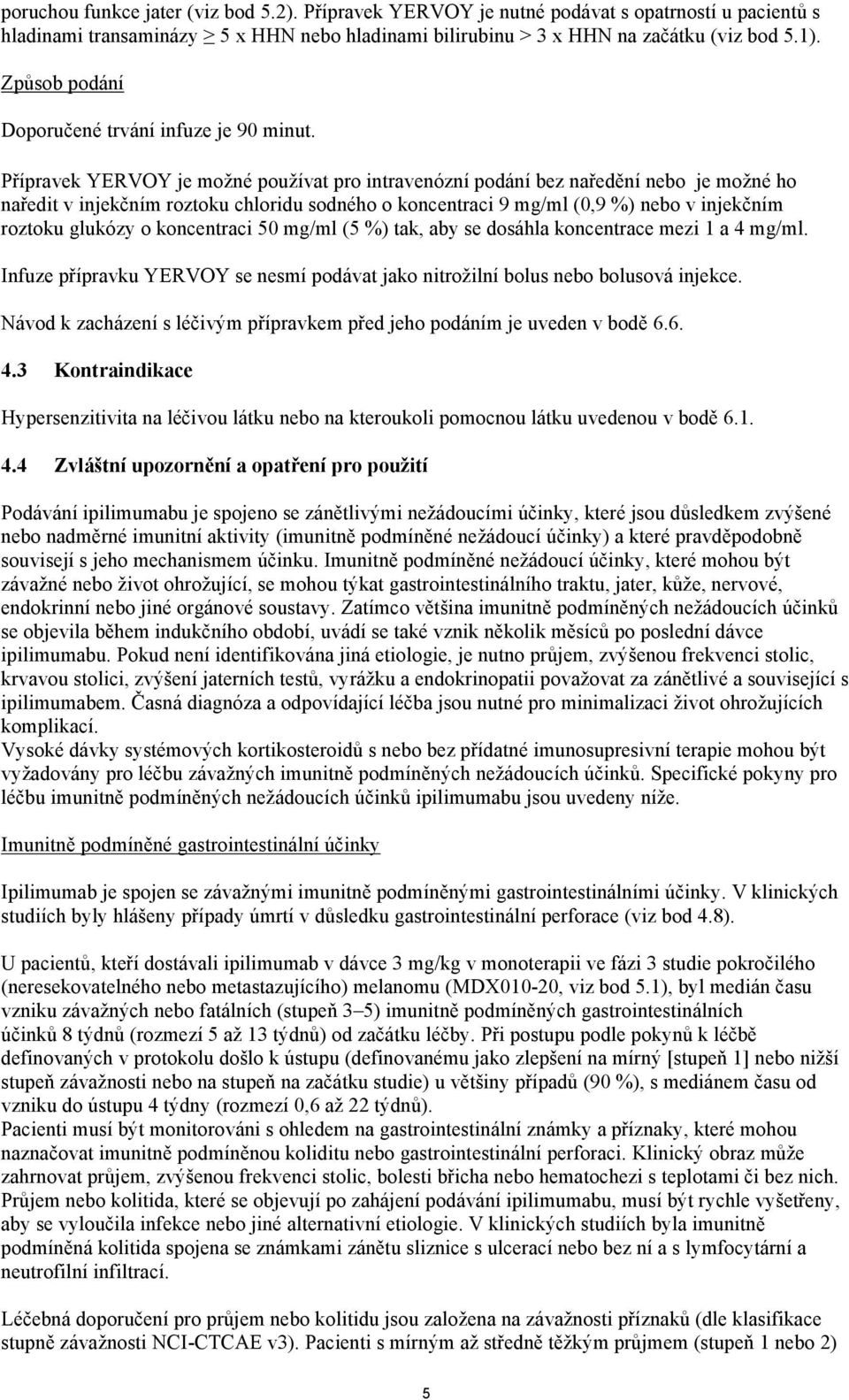 Přípravek YERVOY je možné používat pro intravenózní podání bez naředění nebo je možné ho naředit v injekčním roztoku chloridu sodného o koncentraci 9 mg/ml (0,9 %) nebo v injekčním roztoku glukózy o