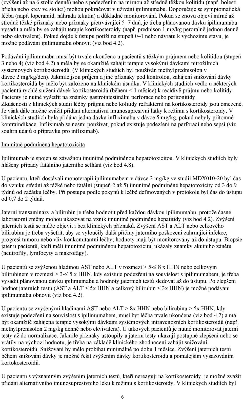 Pokud se znovu objeví mírné až středně těžké příznaky nebo příznaky přetrvávající 5 7 dnů, je třeba plánovanou dávku ipilimumabu vysadit a měla by se zahájit terapie kortikosteroidy (např.