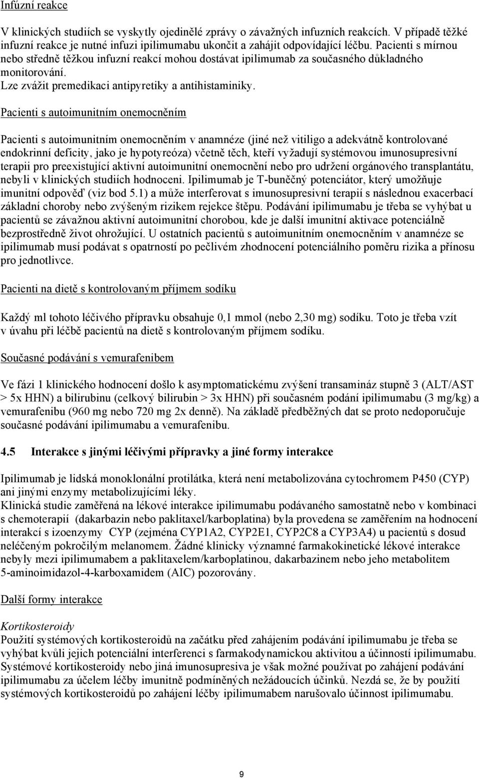 Pacienti s autoimunitním onemocněním Pacienti s autoimunitním onemocněním v anamnéze (jiné než vitiligo a adekvátně kontrolované endokrinní deficity, jako je hypotyreóza) včetně těch, kteří vyžadují