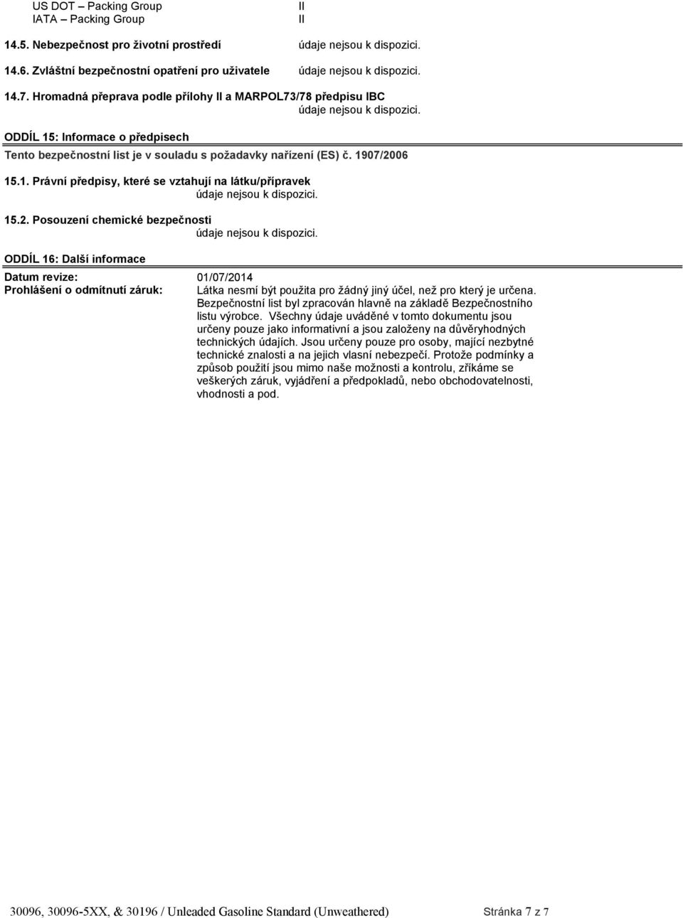 2. Posouzení chemické bezpečnosti ODDÍL 16: Další informace Datum revize: 01/07/2014 Prohlášení o odmítnutí záruk: Látka nesmí být použita pro žádný jiný účel, než pro který je určena.