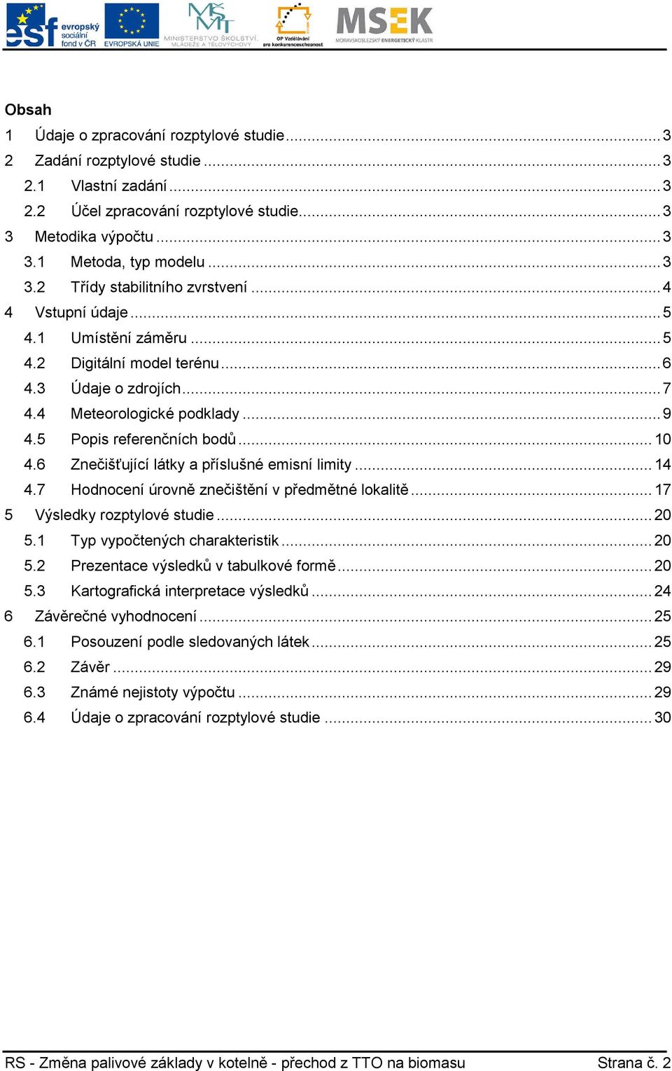 5 Popis referenčních bodů... 10 4.6 Znečišťující látky a příslušné emisní limity... 14 4.7 Hodnocení úrovně znečištění v předmětné lokalitě... 17 5 Výsledky rozptylové studie... 20 5.