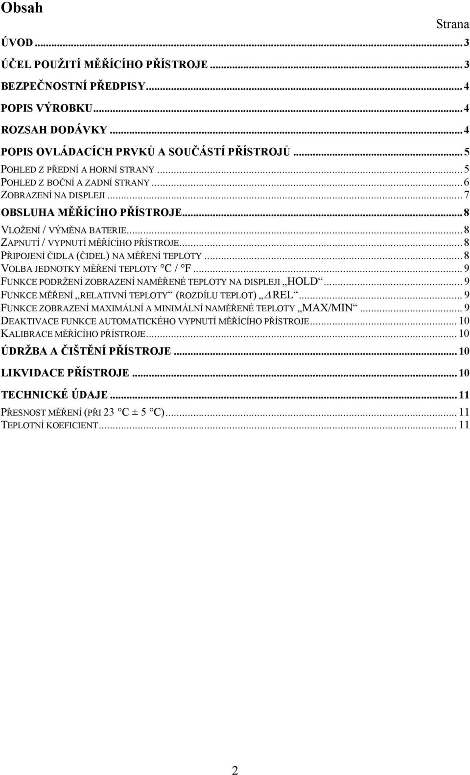 .. 8 PŘIPOJENÍ ČIDLA (ČIDEL) NA MĚŘENÍ TEPLOTY... 8 VOLBA JEDNOTKY MĚŘENÍ TEPLOTY C / F... 9 FUNKCE PODRŽENÍ ZOBRAZENÍ NAMĚŘENÉ TEPLOTY NA DISPLEJI HOLD.