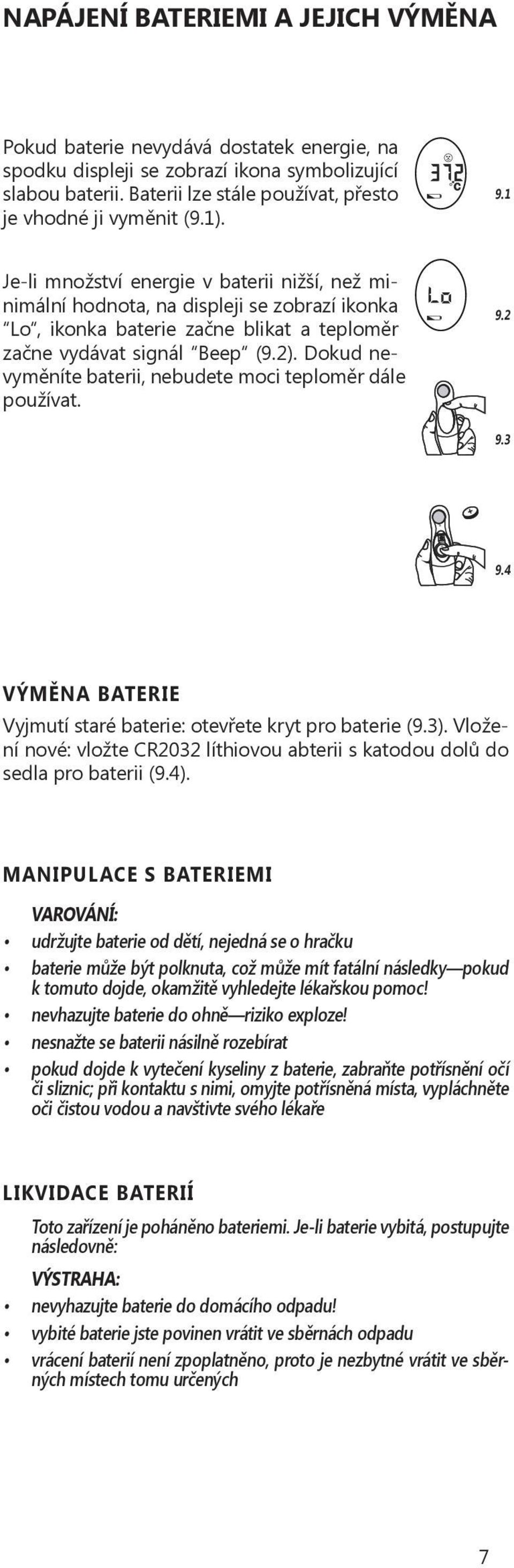 1 Je-li množství energie v baterii nižší, než minimální hodnota, na displeji se zobrazí ikonka Lo, ikonka baterie začne blikat a teploměr začne vydávat signál Beep (9.2).