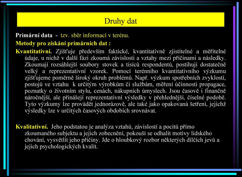 Zkoumají rozsáhlejší soubory stovek a tisíců respondentů, postihují dostatečně velký a reprezentativní vzorek. Pomocí terénního kvantitativního výzkumu zjišťujeme poměrně široký okruh problémů. Např.