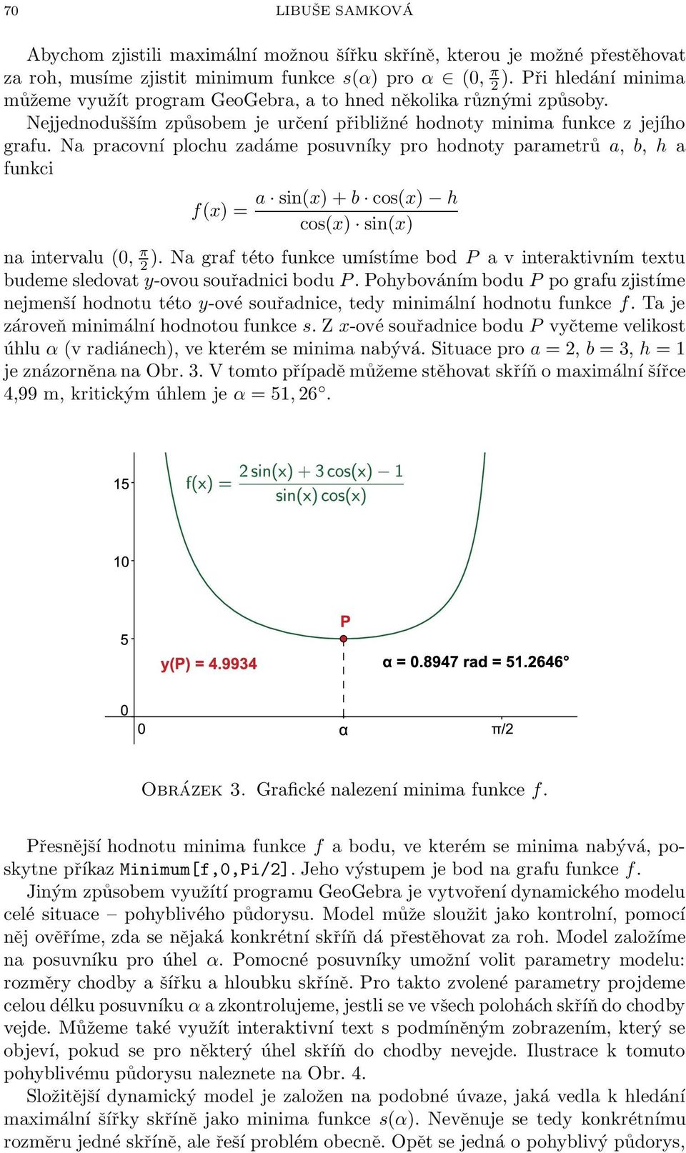 Na pracovní plochu zadáme posuvníky pro hodnoty parametrů a,, h a funkci f(x) = a sin(x)+ cos(x) h cos(x) sin(x) na intervalu (0, π 2 ).