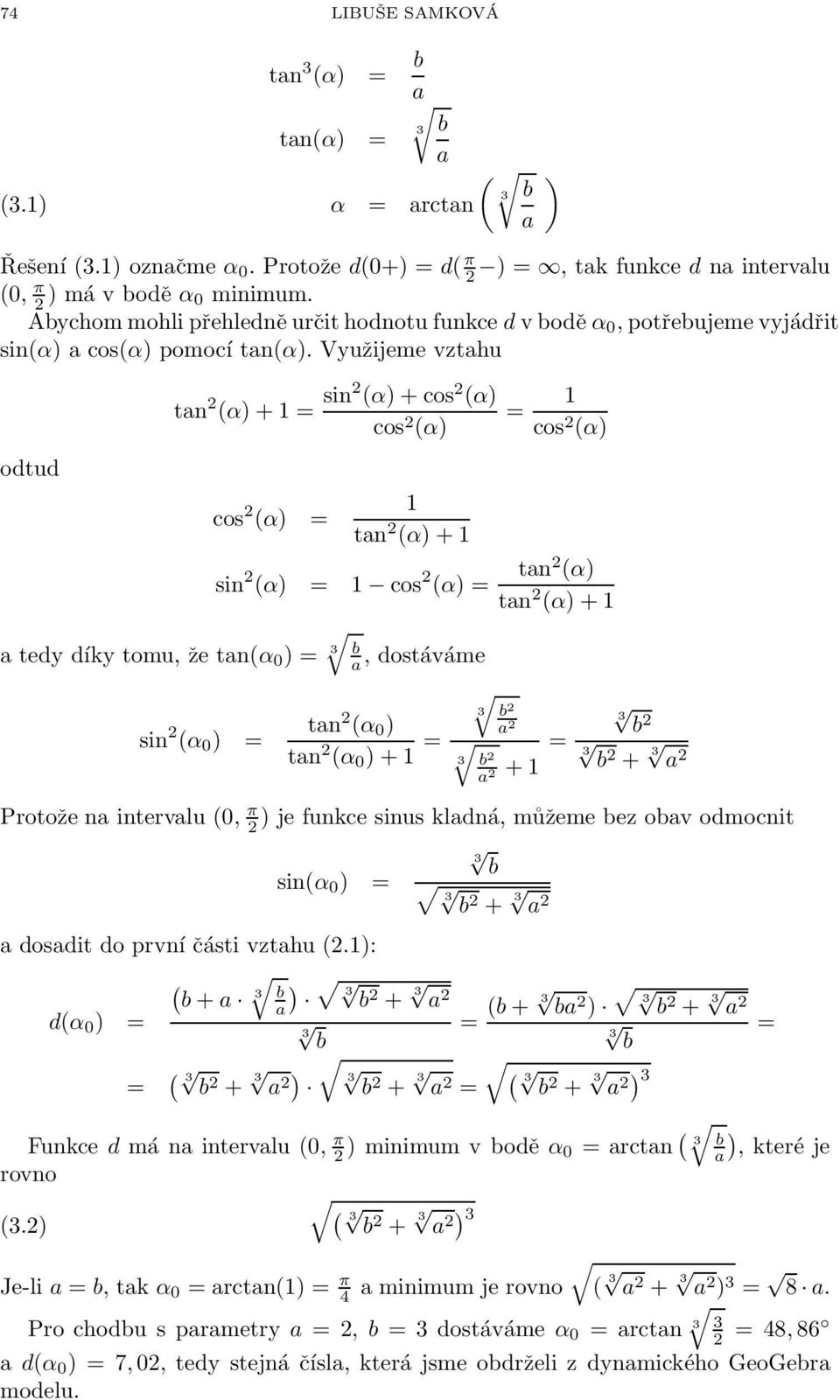 Využijeme vztahu odtud tan 2 (α)+1 = sin2 (α)+cos 2 (α) cos 2 (α) cos 2 (α) = 1 tan 2 (α)+1 = 1 cos 2 (α) sin 2 (α) = 1 cos 2 (α) = tan2 (α) tan 2 (α)+1 a tedy díky tomu, že tan(α 0 ) = 3 a,