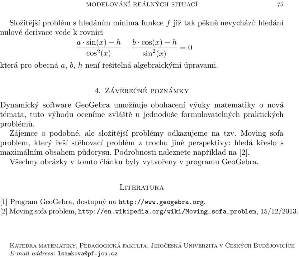 Závěrečné poznámky Dynamický software GeoGera umožňuje oohacení výuky matematiky o nová témata, tuto výhodu oceníme zvláště u jednoduše formulovatelných praktických prolémů.